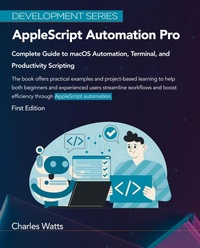 Enlarge image Cover: AppleScript Automation Pro: Complete Guide to macOS Automation, Terminal, and Productivity Scripting (Development Series) - Charles Watts
