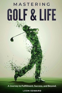 Enlarge image Cover: Mastering Golf and Life - Leon Edward