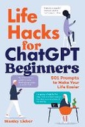 Cover: Life Hacks for ChatGPT Beginners - Callisto Media Inc.