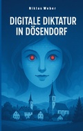 Cover: Digitale Diktatur in D&ouml;sendorf - BoD - Books on Demand