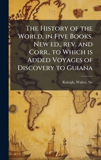Abbildung von: The History of the World, in Five Books. New ed., rev. and Corr., to Which is Added Voyages of Discovery to Guiana - Hutson Street Press