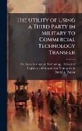 Cover: The Utility of Using a Third Party in Military to Commercial Technology Transfer - Hutson Street Press