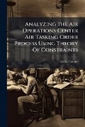 Cover: Analyzing the Air Operations Center Air Tasking Order Process Using Theory Of Constraints - Hutson Street Press
