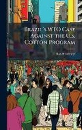 Cover: Brazila?(TM)s WTO Case Against the U.S. Cotton Program - Hutson Street Press