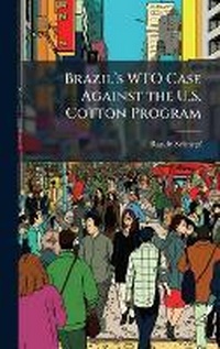 Enlarge image Cover: Brazila?(TM)s WTO Case Against the U.S. Cotton Program - Hutson Street Press