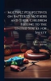 Abbildung von: Multiple Perspectives on Battered Mothers and Their Children Fleeing to the United States for Safety - Hutson Street Press