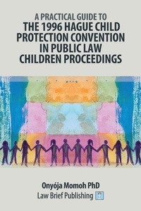 Abbildung von: A Practical Guide to the 1996 Hague Child Protection Convention in Public Law Children Proceedings - Law Brief Publishing