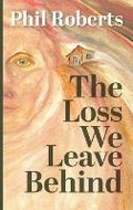 Cover: The Loss We Leave Behind - Philip Roberts