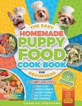 Cover: The Easy Homemade Puppy Food Cookbook for Beginners - Charles Shepherd