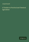 Cover: A Treatise on Practical and Chemical Agriculture - Antigonos Verlag