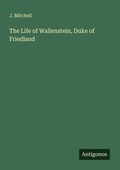 Cover: The Life of Wallenstein, Duke of Friedland - Antigonos Verlag