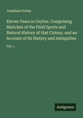 Cover: Eleven Years in Ceylon. Comprising Sketches of the Field Sports and Natural History of that Colony, and an Account of Its History and Antiquities - Antigonos Verlag
