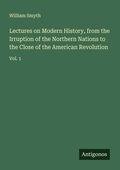 Cover: Lectures on Modern History, from the Irruption of the Northern Nations to the Close of the American Revolution - Antigonos Verlag
