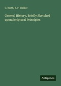 Cover: General History, Briefly Sketched upon Scriptural Principles - Antigonos Verlag