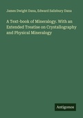 Cover: A Text-book of Mineralogy. With an Extended Treatise on Crystallography and Physical Mineralogy - Antigonos Verlag