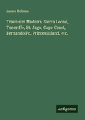 Cover: Travels in Madeira, Sierra Leone, Teneriffe, St. Jago, Cape Coast, Fernando Po, Princes Island, etc. - Antigonos Verlag