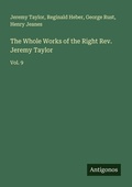 Cover: The Whole Works of the Right Rev. Jeremy Taylor - Antigonos Verlag