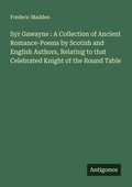 Cover: Syr Gawayne : A Collection of Ancient Romance-Poems by Scotish and English Authors, Relating to that Celebrated Knight of the Round Table - Antigonos Verlag