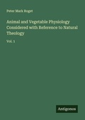 Cover: Animal and Vegetable Physiology Considered with Reference to Natural Theology - Antigonos Verlag