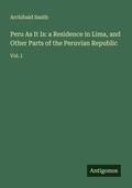 Cover: Peru As It Is: a Residence in Lima, and Other Parts of the Peruvian Republic - Antigonos Verlag