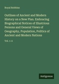 Cover: Outlines of Ancient and Modern History on a New Plan. Embracing Biographical Notices of Illustrious Persons and General Views of Geography, Population, Politics of Ancient and Modern Nations - Antigonos Verlag
