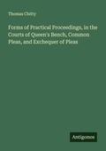 Cover: Forms of Practical Proceedings, in the Courts of Queen's Bench, Common Pleas, and Exchequer of Pleas - Antigonos Verlag