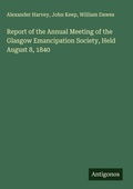 Cover: Report of the Annual Meeting of the Glasgow Emancipation Society, Held August 8, 1840 - Antigonos Verlag