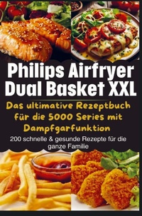 Abbildung von: Philips Airfryer Dual Basket XXL: Das ultimative Rezeptbuch für die 5000 Series mit Dampfgarfunktion - Bookmundo