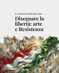 Cover: Disegnare la libert&agrave;: arte e Resistenza. 80&deg; Anniversario della Liberazione - Sagep cataloghi;SAGEP