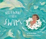 Cover: All I Want to Do Is Swim - Penguin Young Readers Group