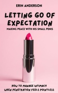 Cover: Letting Go of Expectation: Making Peace With His Small Penis (How To Manage Intimacy When Penetration Feels Pointless) - COLDGIRLFEVER Publishing