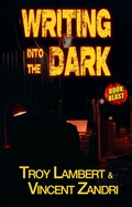 Cover: Writing Into the Dark (Book Blast, #1) - Troy Lambert