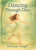 Cover: Dancing Through Days - Shiwani Singh