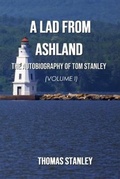 Cover: A Lad from Ashland: The Autobiography of Tom Stanley Volume 1 - Chequamegon Tom Press
