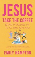 Cover: Jesus Take the Coffee - Emily Hampton Author