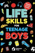 Cover: Life Skills For Teenage Boys Advice on Being More Confident, Dating, Managing Your Money, Dealing With Peer Pressure, Healthy Relationships, and Other Skills - Pathways Press
