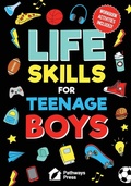 Cover: Life Skills For Teenage Boys Advice on Being More Confident, Dating, Managing Your Money, Dealing With Peer Pressure, Healthy Relationships, and Other Skills - Pathways Press