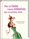 Cover: Was du heute kannst entkorken, das verschiebe nicht ... - Coppenrath
