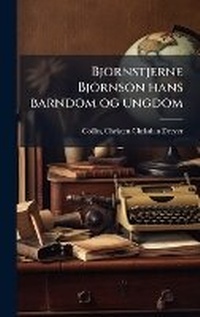 Abbildung von: Bjoernstjerne Bjoernson hans barndom og ungdom - Hutson Street Press