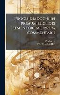 Abbildung von: Procli Diadochi in primum Euclidis Elementorum librum commentarii - Hutson Street Press