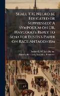Cover: Shall the Negro be Educated or Suppressed? A Symposium on Dr. Haygood's Reply to Senator Eustis's Paper on Race Antagonism - Hutson Street Press