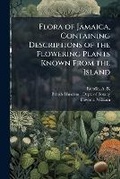Cover: Flora of Jamaica, Containing Descriptions of the Flowering Plants Known From the Island - Hutson Street Press