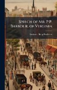 Abbildung von: Speech of Mr. P.P. Barbour, of Virginia - Hutson Street Press