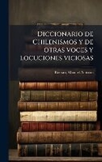 Abbildung von: Diccionario de Chilenismos y de otras voces y locuciones viciosas - Hutson Street Press