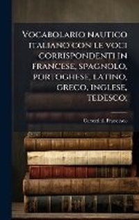 Abbildung von: Vocabolario nautico italiano con le voci corrispondenti in francese, spagnolo, portoghese, latino, greco, inglese, tedesco; - Hutson Street Press