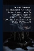 Cover: Ek ton Proklou scholion eis Platonos Kratylon eklogai. Ex Procli scholiis in Cratylum Platonis excerpta. E codd. edidit Io. Fr. Boissonade - Hutson Street Press