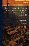 Cover: The Life and Speeches of Abraham Lincoln, and Hannibal Hamlin - Hutson Street Press