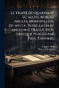 Abbildung von: Le traitA(c) du quadrant de matre Robert Angles, Montpellier, 13e siecle. Texte latin et ancienne traduction grecque publiA(c)s par Paul Tannery - Hutson Street Press