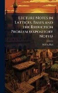 Enlarge image Cover: Lecture Notes in Lattices, Bases and the Reduction Problem (expository Notes) - Hutson Street Press