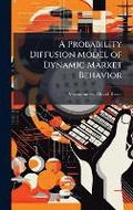 Cover: A Probability Diffusion Model of Dynamic Market Behavior - Hutson Street Press